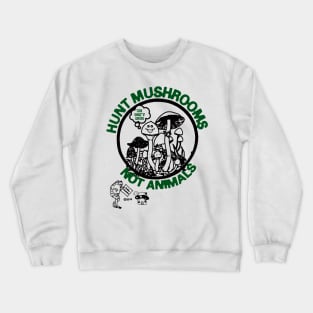 Hunt Mushrooms Not Animals Crewneck Sweatshirt